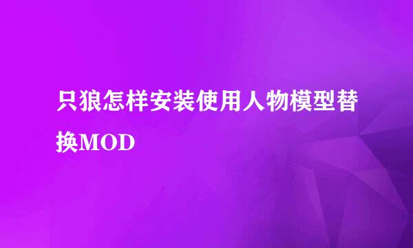 只狼怎样安装使用人物模型替换MOD