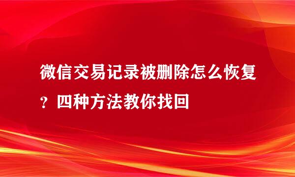 微信交易记录被删除怎么恢复？四种方法教你找回