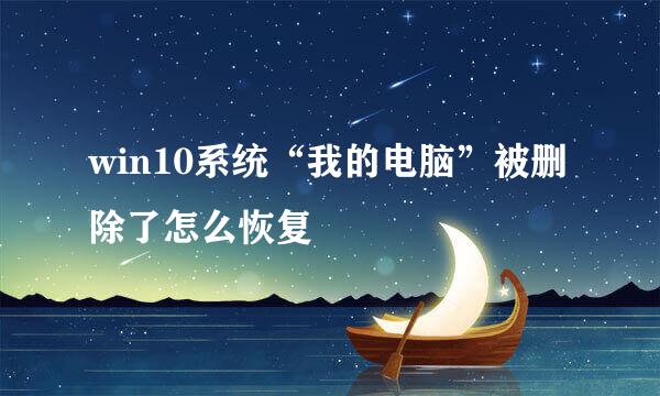 win10系统“我的电脑”被删除了怎么恢复