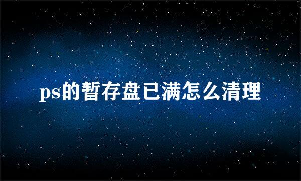 ps的暂存盘已满怎么清理