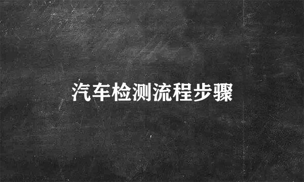 汽车检测流程步骤