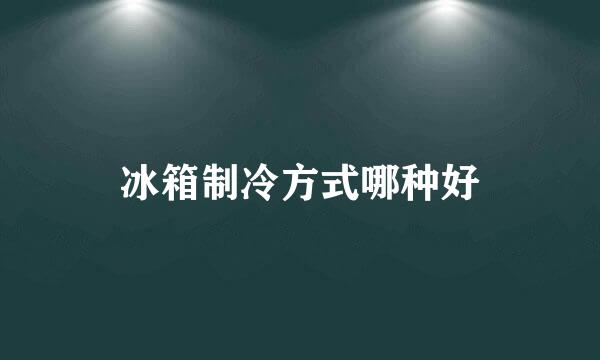 冰箱制冷方式哪种好