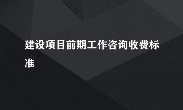 建设项目前期工作咨询收费标准