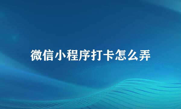 微信小程序打卡怎么弄