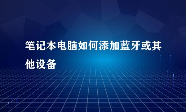 笔记本电脑如何添加蓝牙或其他设备