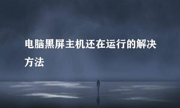电脑黑屏主机还在运行的解决方法