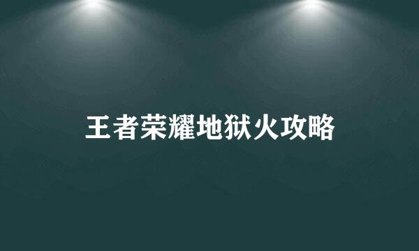 王者荣耀地狱火攻略