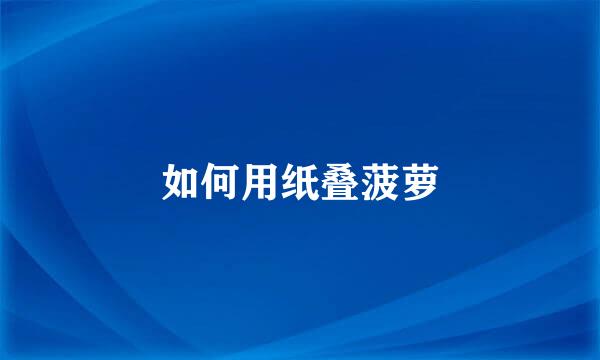 如何用纸叠菠萝