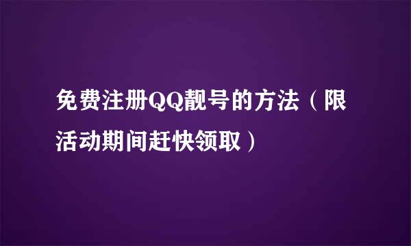 免费注册QQ靓号的方法（限活动期间赶快领取）
