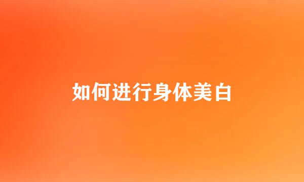 如何进行身体美白