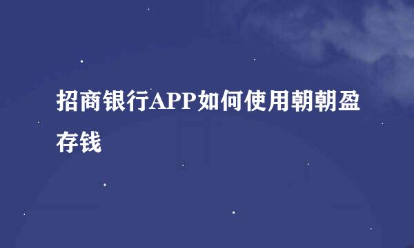 招商银行APP如何使用朝朝盈存钱