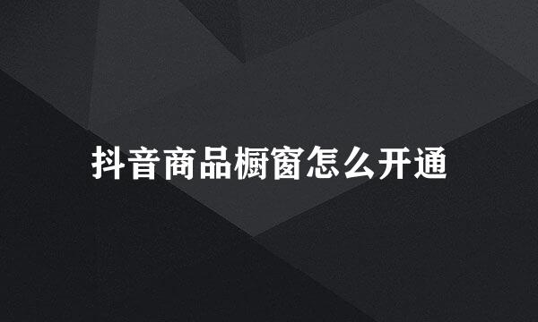 抖音商品橱窗怎么开通