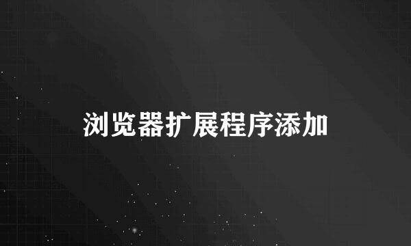 浏览器扩展程序添加