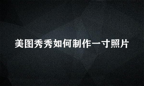 美图秀秀如何制作一寸照片