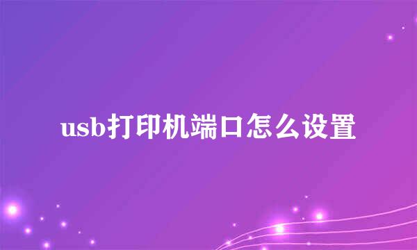 usb打印机端口怎么设置
