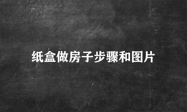 纸盒做房子步骤和图片