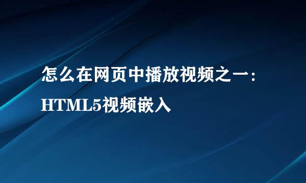 怎么在网页中播放视频之一：HTML5视频嵌入