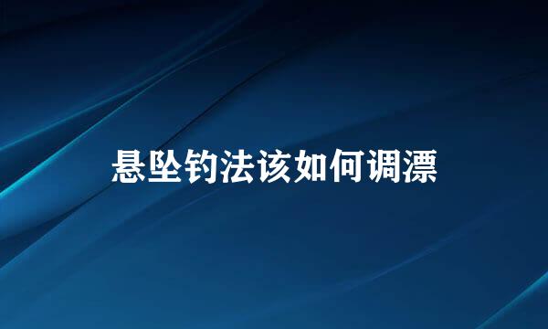 悬坠钓法该如何调漂