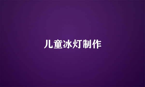 儿童冰灯制作