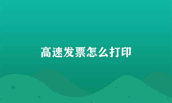 高速发票怎么打印