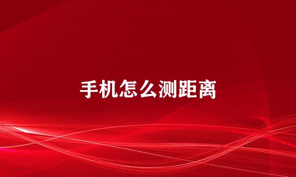 手机怎么测距离