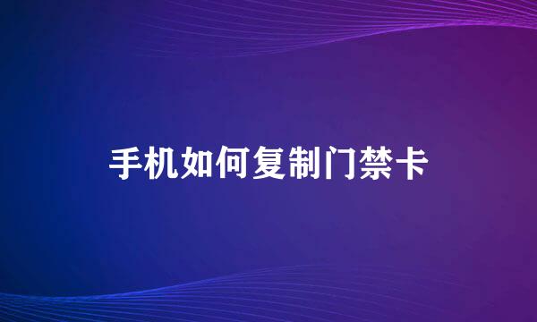 手机如何复制门禁卡