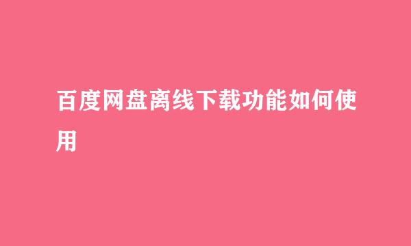 百度网盘离线下载功能如何使用