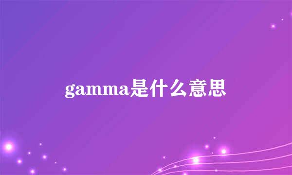 gamma是什么意思