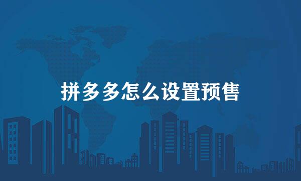 拼多多怎么设置预售