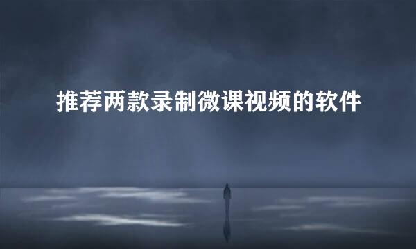 推荐两款录制微课视频的软件