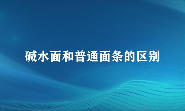 碱水面和普通面条的区别