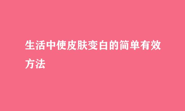 生活中使皮肤变白的简单有效方法