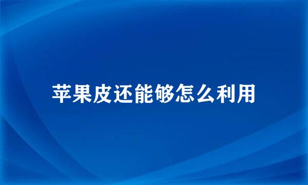 苹果皮还能够怎么利用