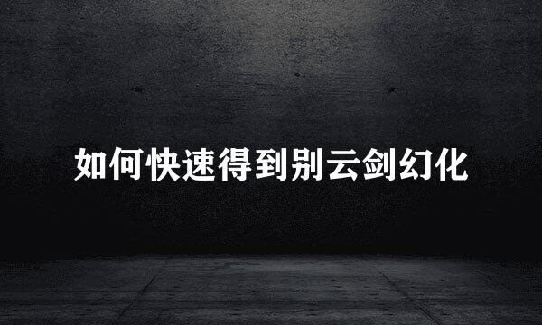 如何快速得到别云剑幻化