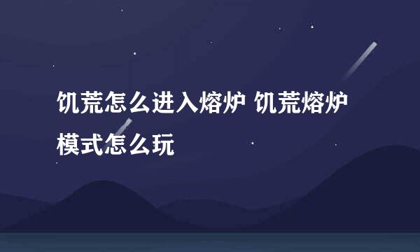 饥荒怎么进入熔炉 饥荒熔炉模式怎么玩