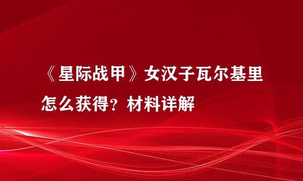 《星际战甲》女汉子瓦尔基里怎么获得？材料详解