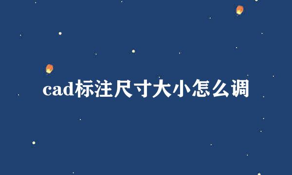 cad标注尺寸大小怎么调