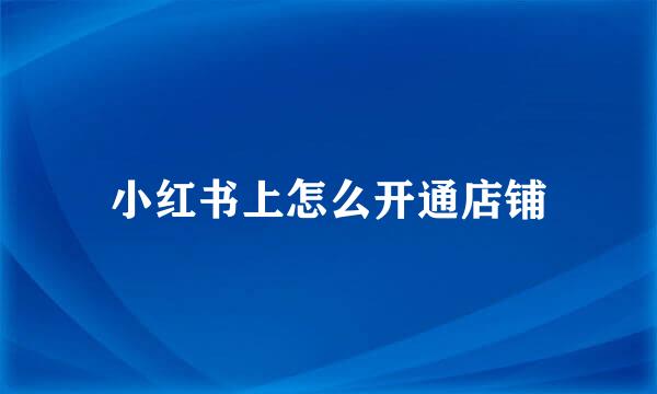 小红书上怎么开通店铺