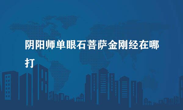 阴阳师单眼石菩萨金刚经在哪打
