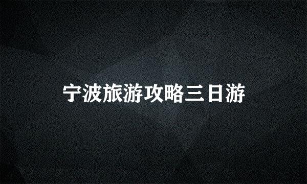 宁波旅游攻略三日游