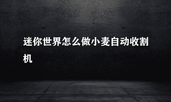 迷你世界怎么做小麦自动收割机