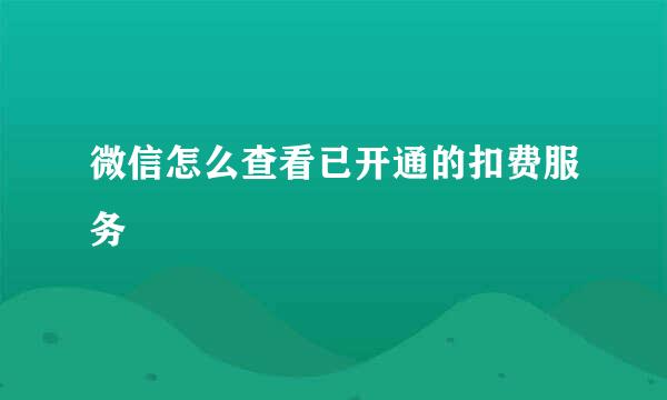 微信怎么查看已开通的扣费服务