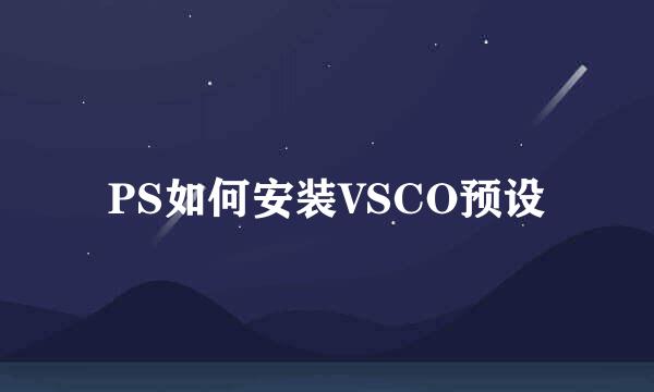 PS如何安装VSCO预设