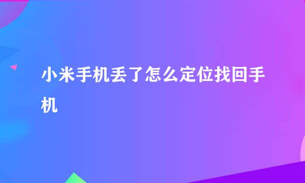 小米手机丢了怎么定位找回手机