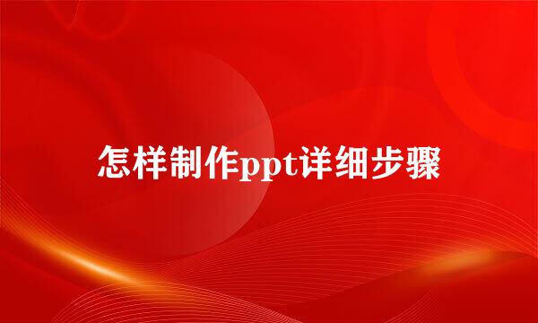 怎样制作ppt详细步骤