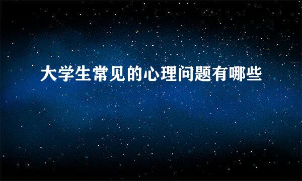 大学生常见的心理问题有哪些