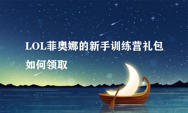 LOL菲奥娜的新手训练营礼包如何领取