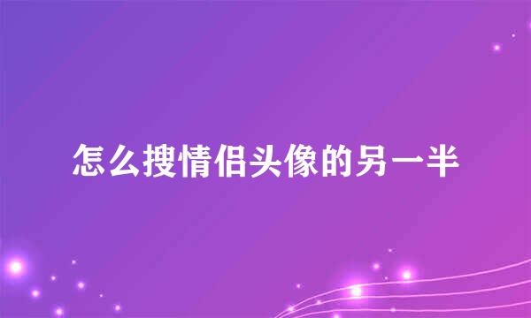 怎么搜情侣头像的另一半