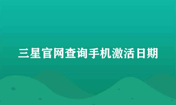 三星官网查询手机激活日期