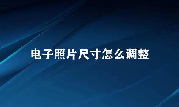 电子照片尺寸怎么调整